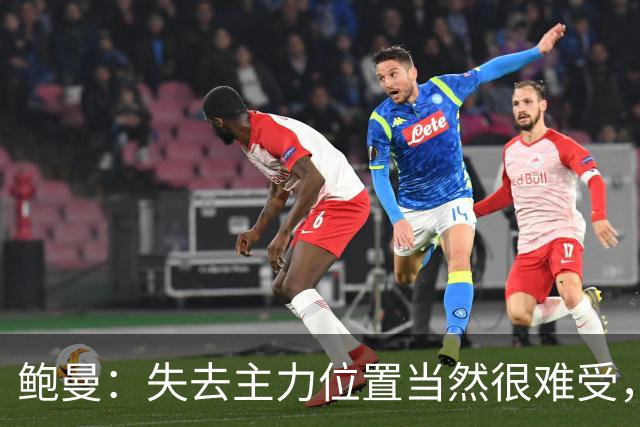 鲍曼：失去主力位置当然很难受，但现在我专注于帮助球队